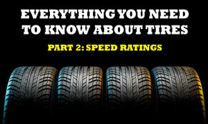 Everything You Need To Know About Tires: Understanding Tire Speed Ratings (Part 2)