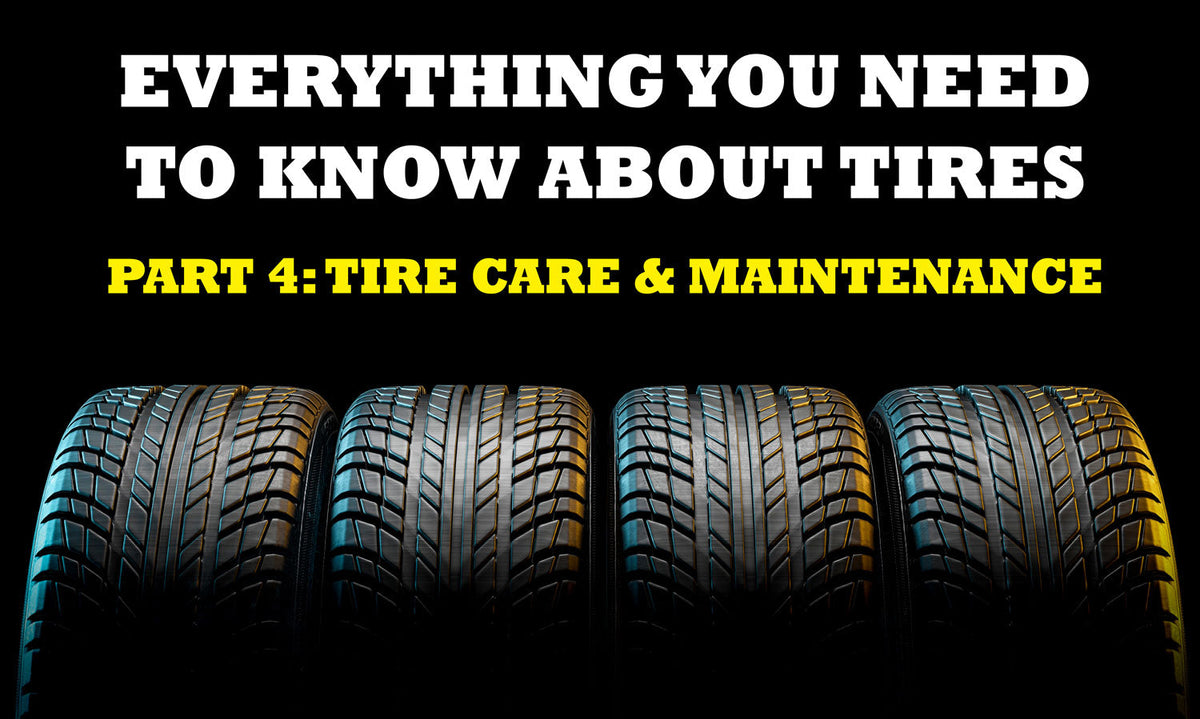 Everything You Need To Know About Tires: Proper Tire Care & Maintenance (Part 4)
